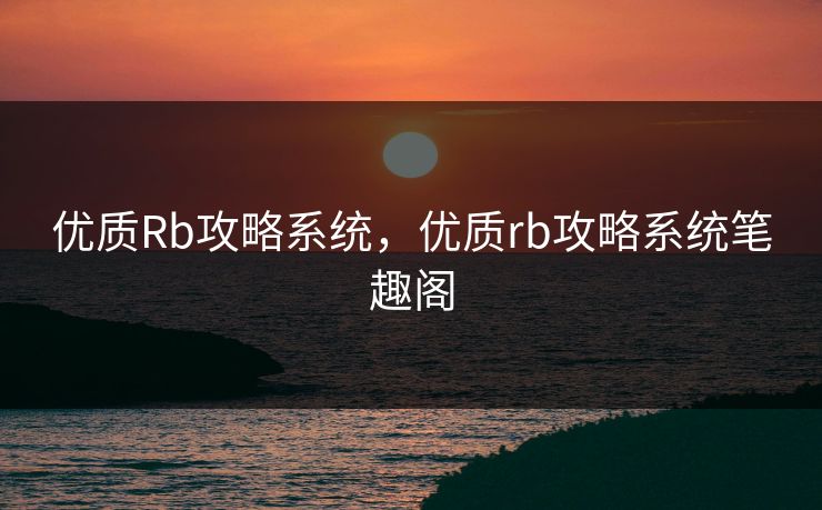 优质Rb攻略系统，优质rb攻略系统笔趣阁